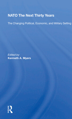 Nato The Next Thirty Years The Changing Political Economic And Military Setting 1st Edition Kenneth A Myers Editor