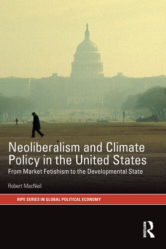 Neoliberalism And Climate Policy In The United States From Market Fetishism To The Developmental State 1st Edition Robert Macneil