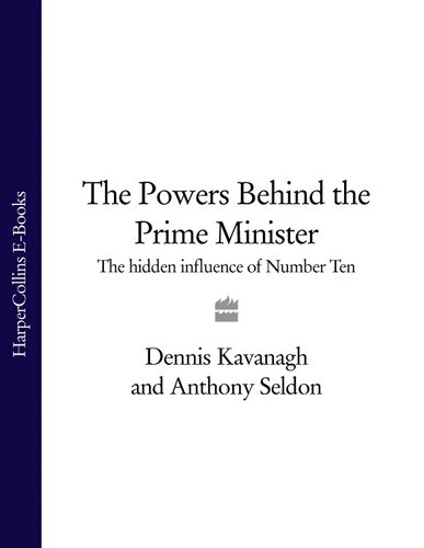 The Powers Behind The Prime Minister The Hidden Influence Of Number Ten Text Only Dennis Kavanagh Anthony Seldon
