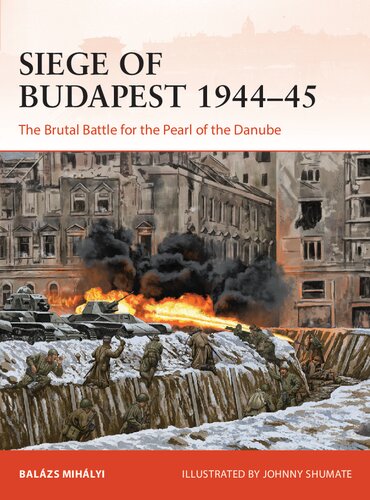 Siege Of Budapest 194445 The Brutal Battle For The Pearl Of The Danube 1st Balzs Mihlyi