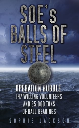 Soes Balls Of Steel Operation Rubble 147 Willing Volunteers And 25000 Tons Of Ball Bearings Jackson