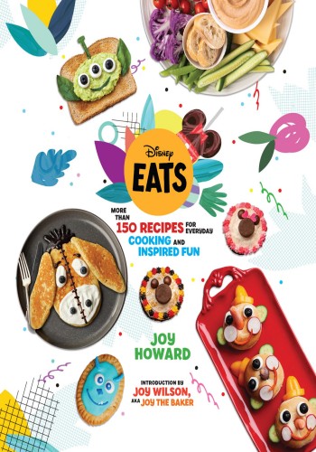 Disney Eats More Than 150 Recipes For Everyday Cooking And Inspired Fun Joy Howard