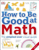 Dk How To Be Good At Math The Simplestever Visual Guide Ages 711 Math Dorling Kindersley
