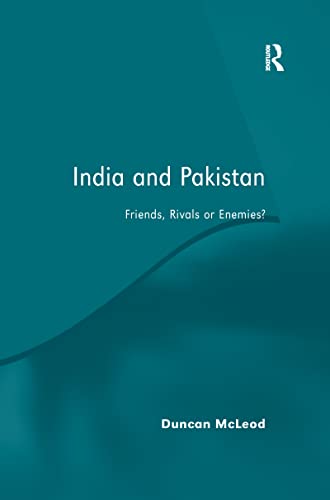 India And Pakistan Friends Rivals Or Enemies 1st Edition Duncan Mcleod