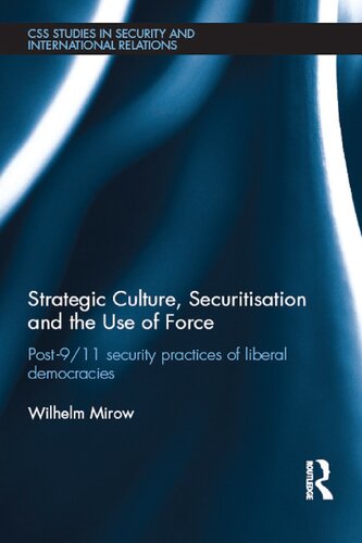 Strategic Culture Securitisation And The Use Of Force Post911 Security Practices Of Liberal Democracies 1st Edition Wilhelm Mirow
