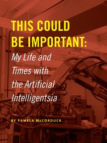 This Could Be Important My Life And Times With The Artificial Intelligentsia Pamela Mccorduck