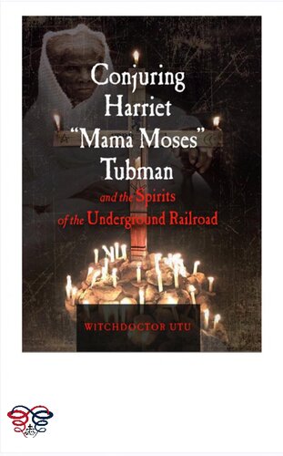 Conjuring Harriet Mama Moses Tubman And The Spirits Of The Underground Railroad Witchdoctor Utu