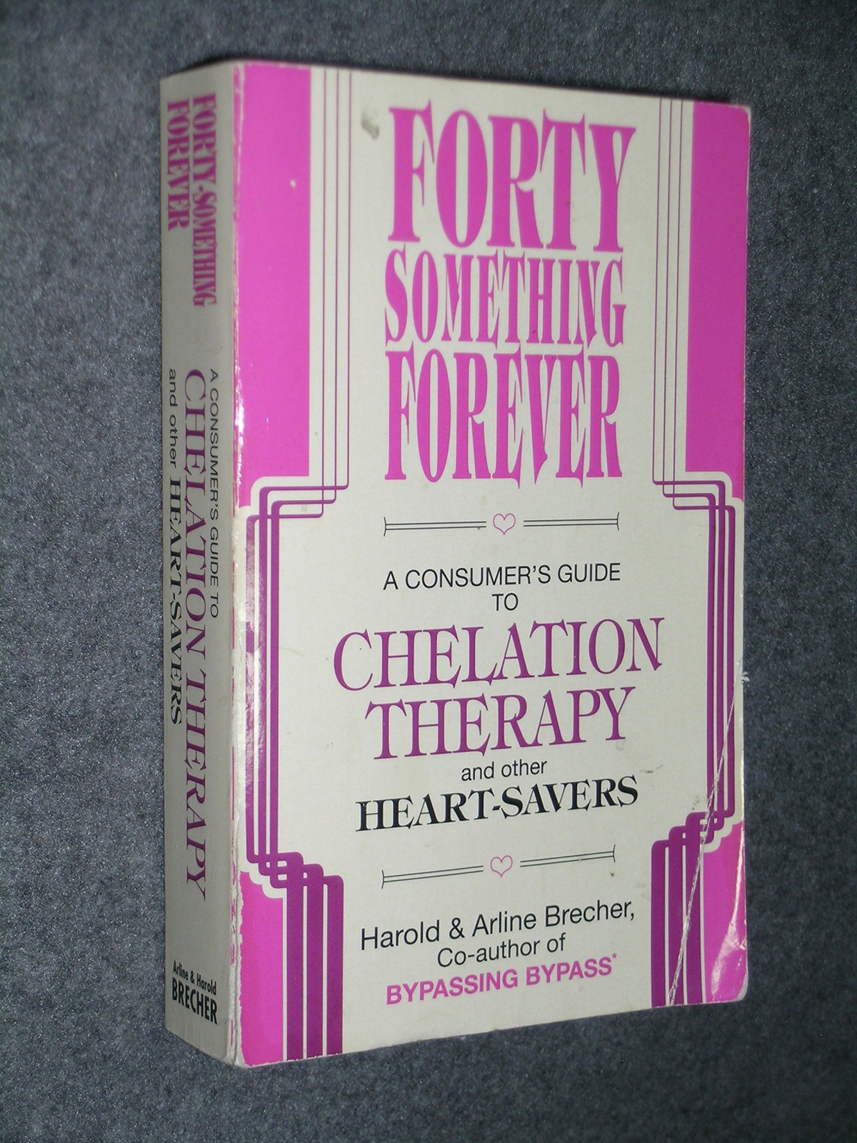 Forty Something Forever A Consumers Guide To Chelation Therapy And Other Heart Savers Bypassing Bypass 1st Edition Harold Brecher