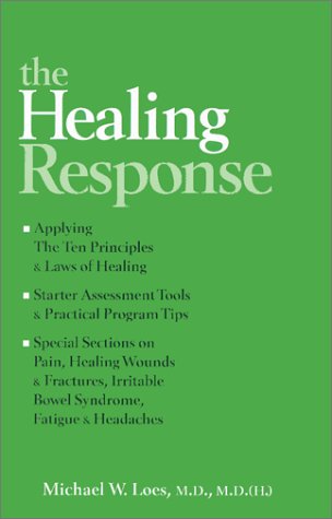 The Healing Response Ten Principles And Laws For Healing With Special Sections On Pain Healing Wounds Fractures Irritable Bowel Syndrome Fatigue And Headaches Michael W Loes Md