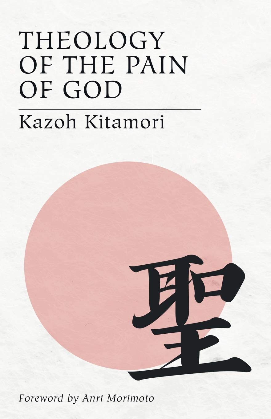 Theology Of The Pain Of God The First Original Theology From Japan Reprint Kazoh Kitamori