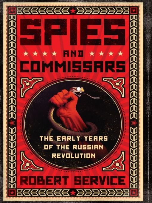 Spies And Commissars The Early Years Of The Russian Revolution Robert Service