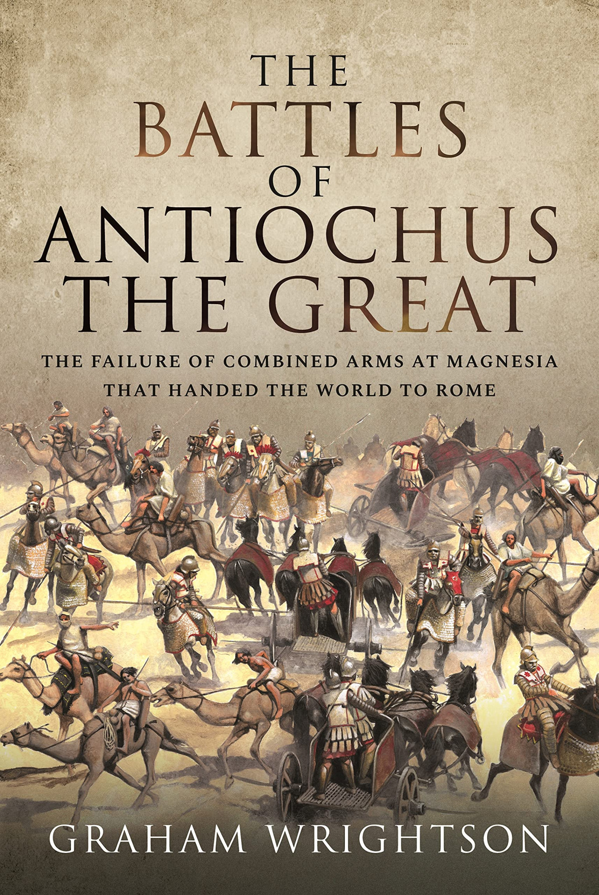 The Battles Of Antiochus The Great The Failure Of Combined Arms At Magnesia That Handed The World To Rome Graham Wrightson
