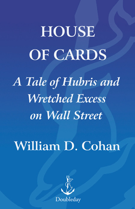 House Of Cards A Tale Of Hubris And Wretched Excess On Wall Street Cohan