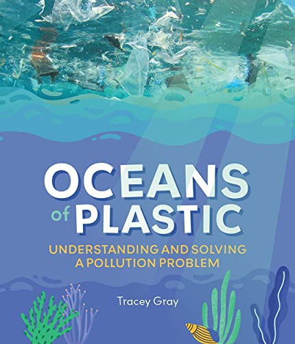 Oceans Of Plastic Understanding And Solving A Pollution Problem Tracey Tracey Gray