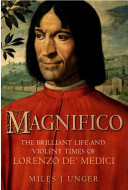 Magnifico The Brilliant Life And Violent Times Of Lorenzo De Medici Miles Unger
