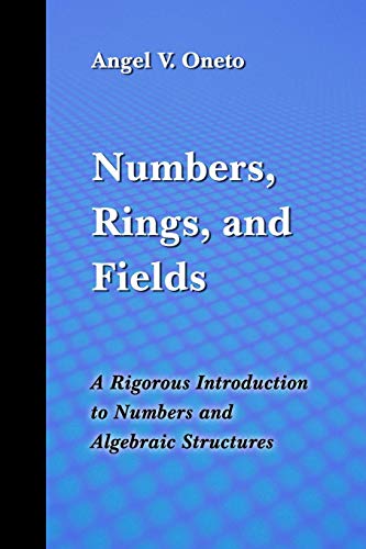 Numbers Rings And Fields A Rigorous Introduction To Numbers And Algebraic Structures 1st Edition Angel Oneto