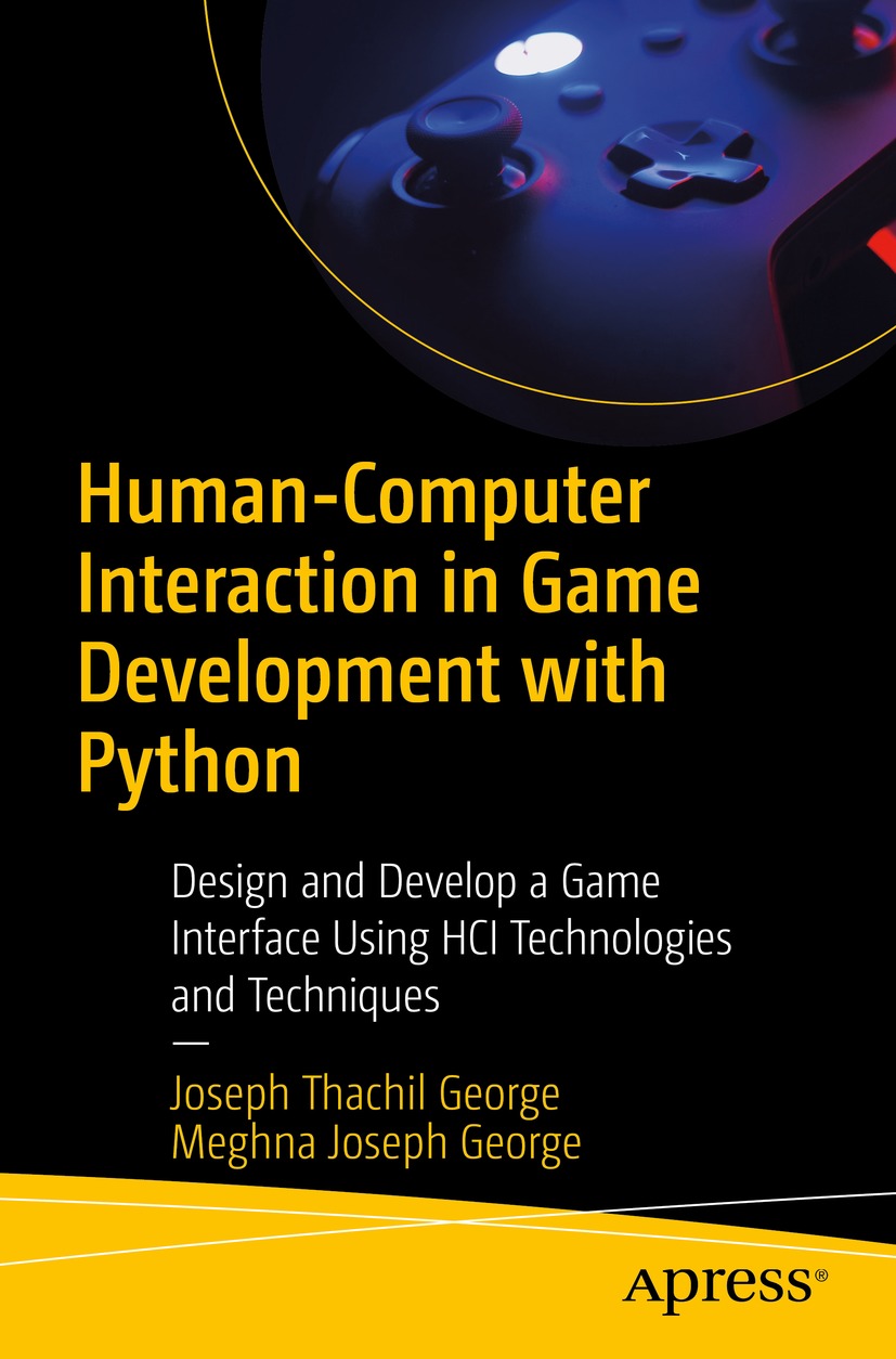 Humancomputer Interaction In Game Development With Python Design And Develop A Game Interface Using Hci Technologies And Techniques 1st Edition Joseph Thachil George