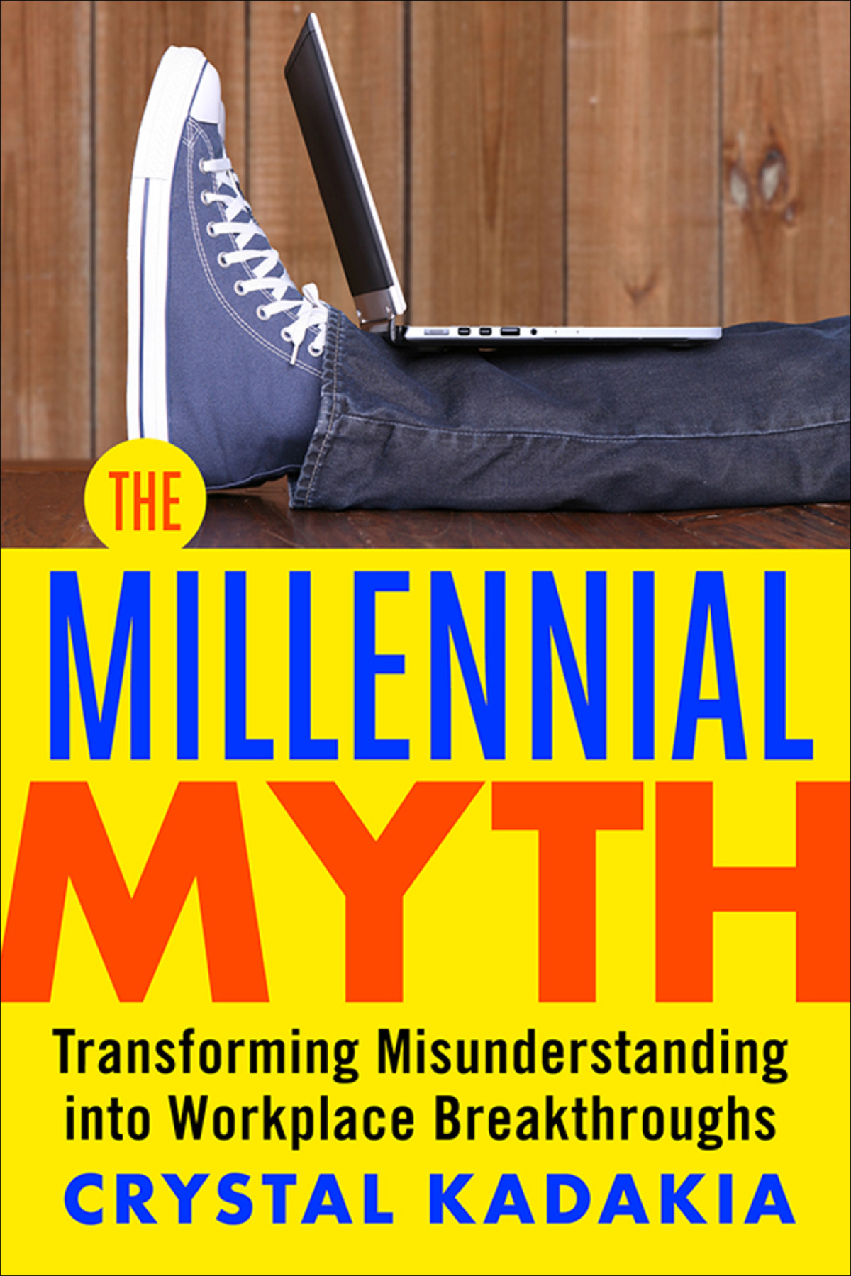 The Millennial Myth Transforming Misunderstanding Into Workplace Breakthroughs Crystal Kadakia