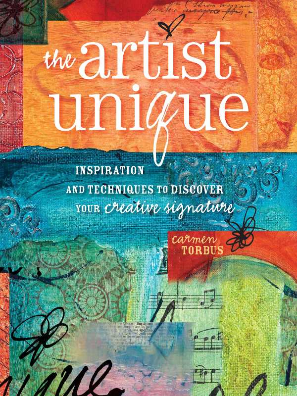 The Artist Unique Discovering Your Creative Signature Through Inspiration And Techniques Carmen Torbus