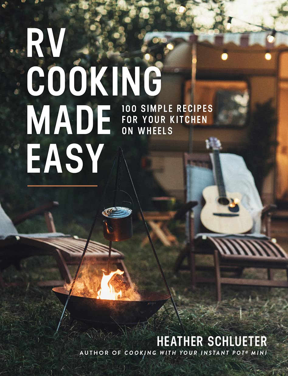 Rv Cooking Made Easy 100 Simple Recipes For Your Kitchen On Wheels Heather Schlueter