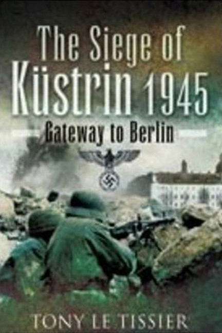 Siege Of Kustrin 1945 Tissier Tony Le