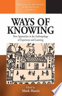 Ways Of Knowing New Approaches In The Anthropology Of Knowledge And Learning Mark Harris