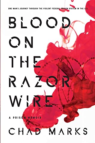Blood On The Razor Wire A Prison Memoir Chad Marks
