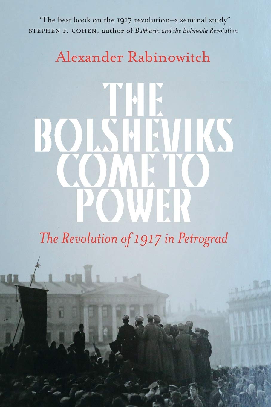 The Bolsheviks Come To Power The Revolution Of 1917 In Petrograd 2nd Edition Alexander Rabinowitch