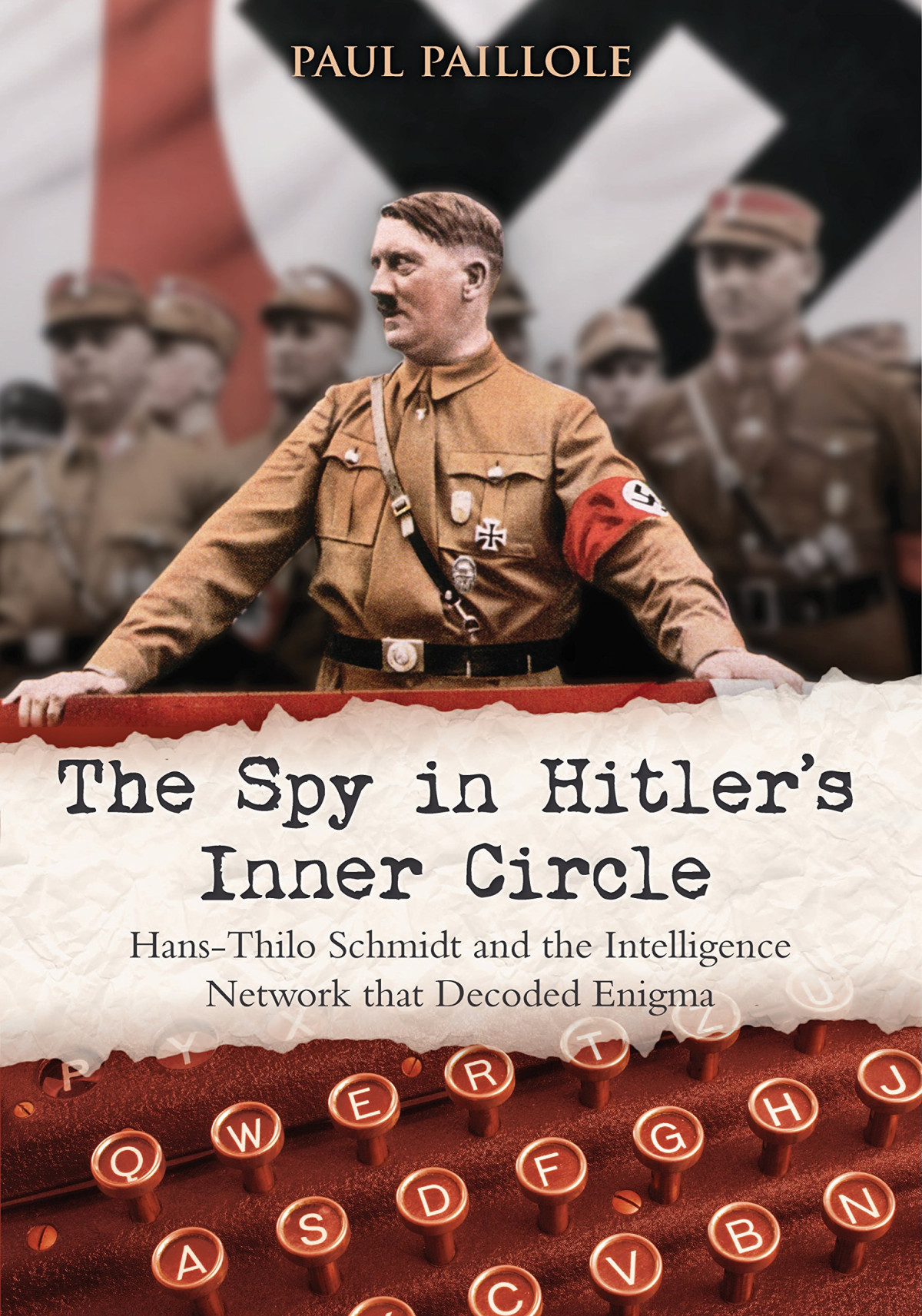 The Spy In Hitlers Inner Circle Hansthilo Schmidt And The Intelligence Network That Decoded Enigma 1st Edition Paul Paillole