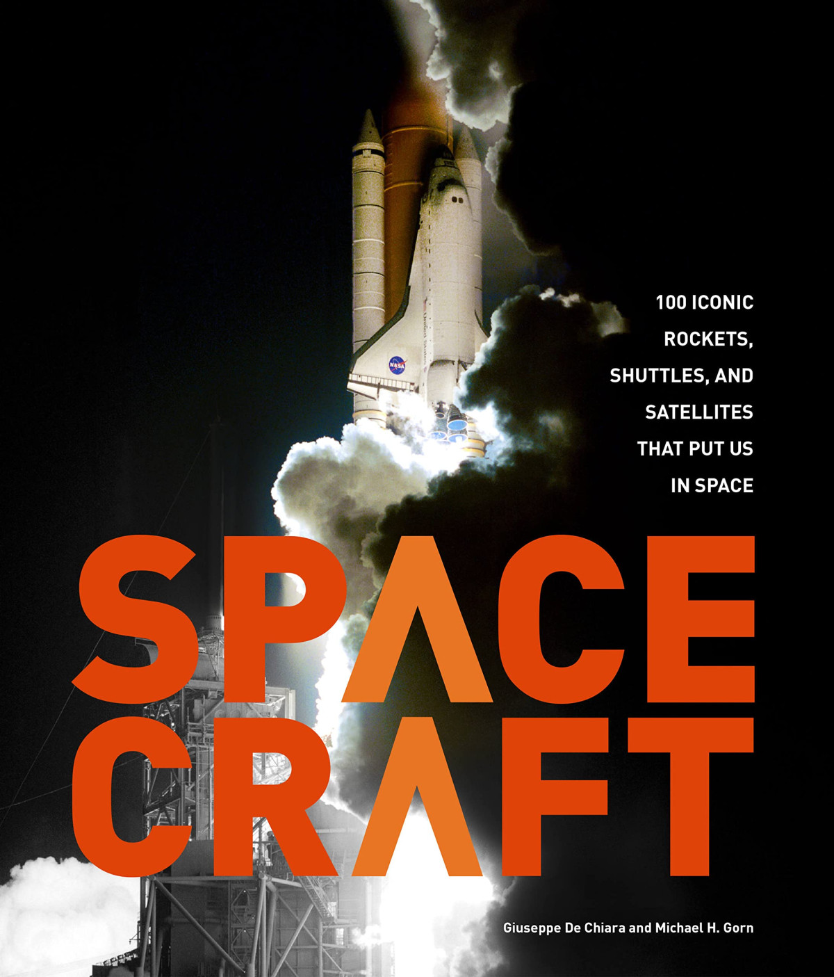 Spacecraft 100 Iconic Rockets Shuttles And Satellites That Put Us In Space 1st Edition Giuseppe De Chiara And Michael H Gorn