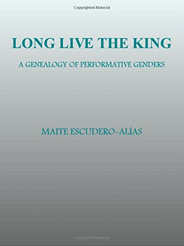 Long Live The King A Genealogy Of Performative Genders Unabridged Maite Escuderoalias