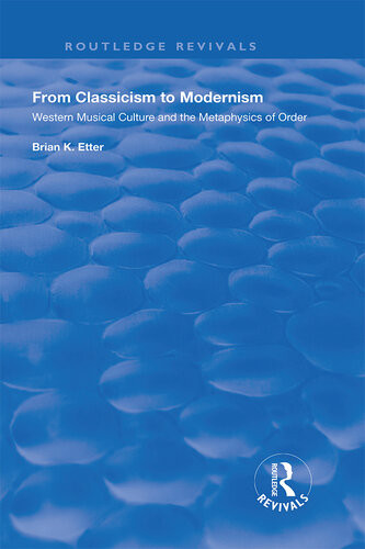 From Classicism To Modernism Western Musical Culture And The Metaphysics Of Order Brian K Etter