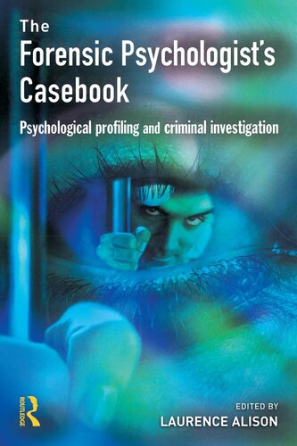 The Forensic Psychologists Casebook Psychological Profiling And Criminal Investigation Laurence J Alison