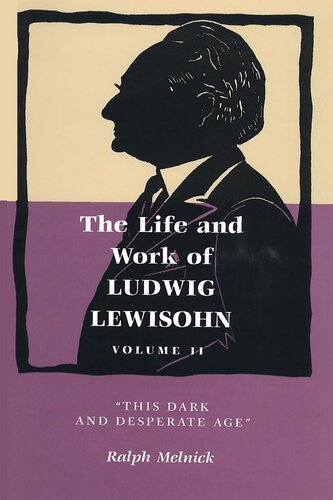 Life And Work Of Ludwig Lewisohn Volume Ii This Dark And Desperate Age Ralph Melnick