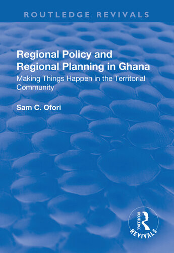 Regional Policy And Regional Planning In Ghana Making Things Happen In The Territorial Community Sam Ofori