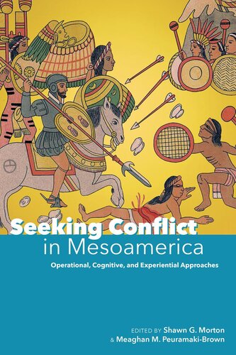 Seeking Conflict In Mesoamerica Operational Cognitive And Experiential Approaches Meaghan Peuramakibrown