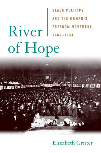 River Of Hope Black Politics And The Memphis Freedom Movement 18651954 Elizabeth Gritter