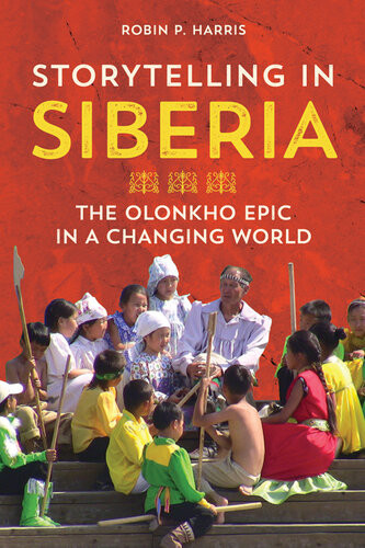 Storytelling In Siberia The Olonkho Epic In A Changing World Robin P Harris