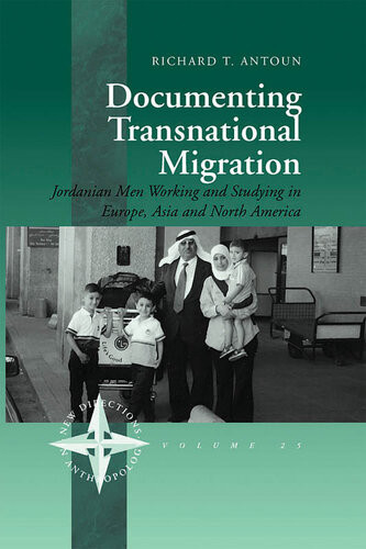 Documenting Transnational Migration Jordanian Men Working And Studying In Europe Asia And North America 1st Pbk Ed Richard T Antoun