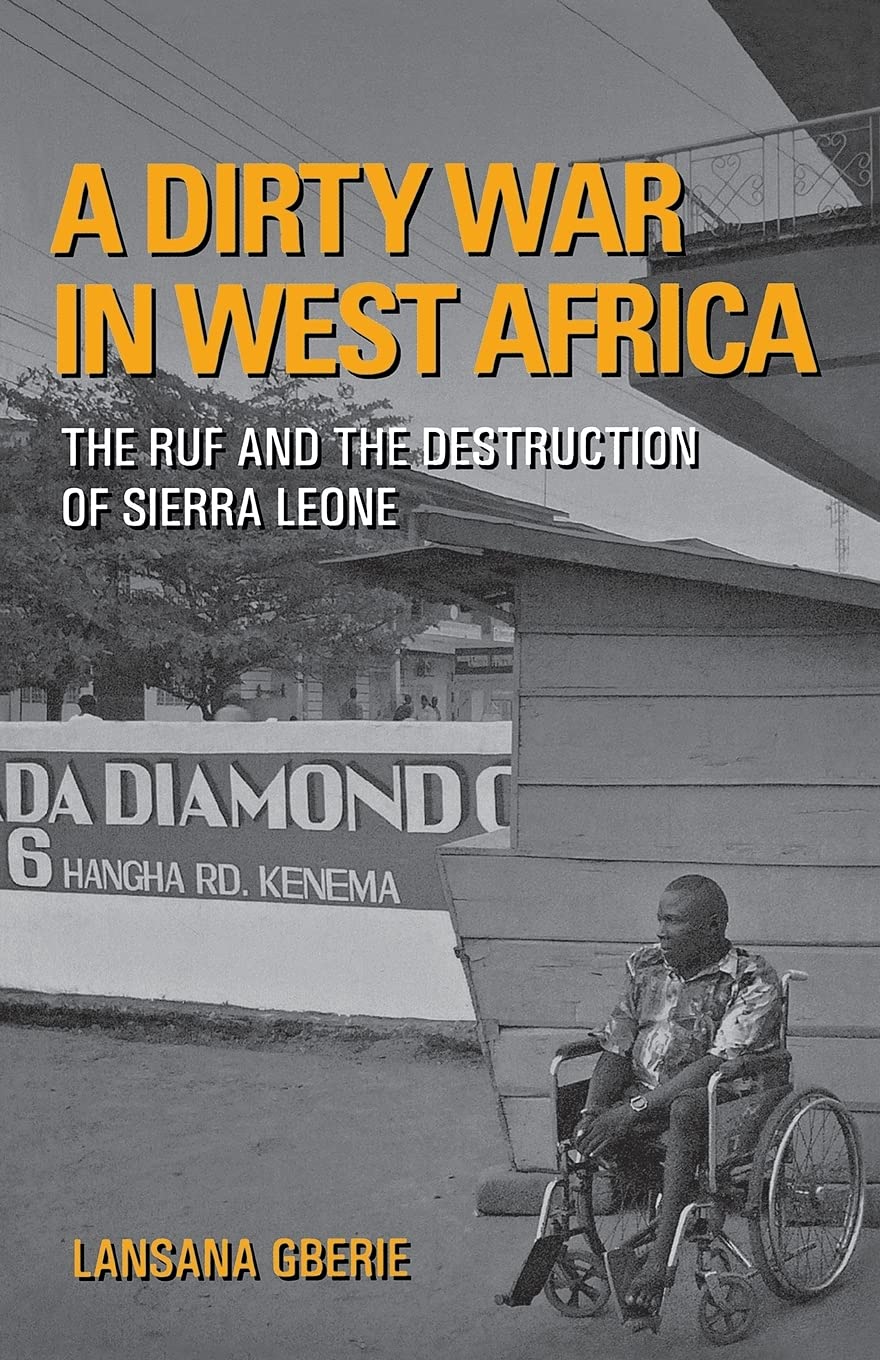 A Dirty War In West Africa The Ruf And The Destruction Of Sierra Leone Lansana Gberie