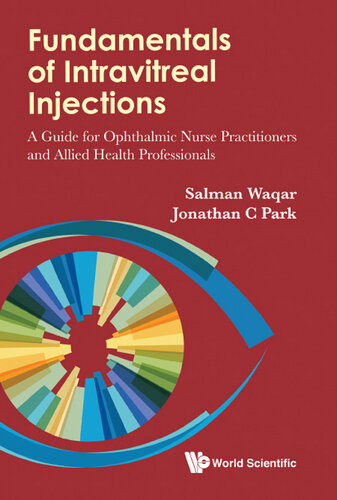 Fundamentals Of Intravitreal Injections A Guide For Ophthalmic Nurse Practitioners And Allied Health Professionals Second Edition Jonathan C Park Salman Waqar
