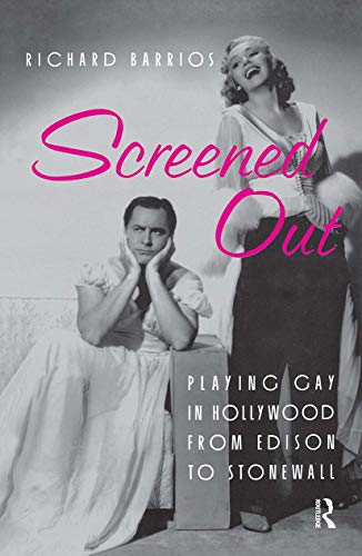Screened Out Playing Gay In Hollywood From Edison To Stonewall 1st Edition Independent Scholar Richard Barrios