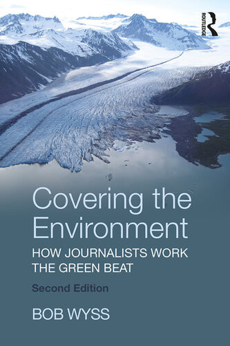 Covering The Environment How Journalists Work The Green Beat Second Edition Bob Wyss