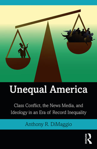 Unequal America Class Conflict The News Media And Ideology In An Era Of Record Inequality Anthony R Dimaggio