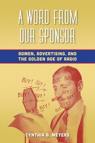 A Word From Our Sponsor Admen Advertising And The Golden Age Of Radio 1 Ed Cynthia B Meyers