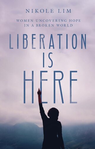 Liberation Is Here Women Uncovering Hope In A Broken World Nikole Lim