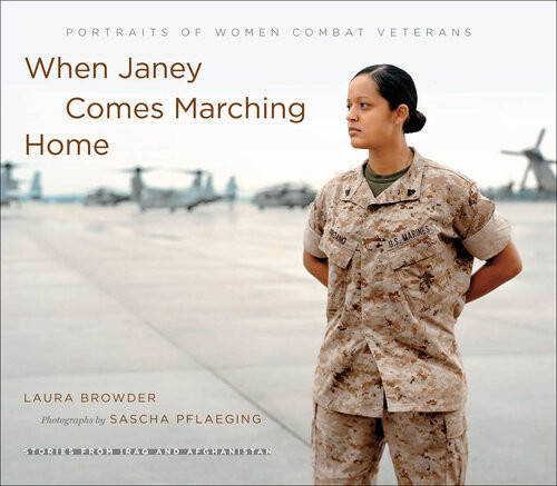 When Janey Comes Marching Home Portraits Of Women Combat Veterans Sascha Pflaeging Laura Browder