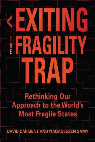 Exiting The Fragility Trap Rethinking Our Approach To The Worlds Most Fragile States David Carment