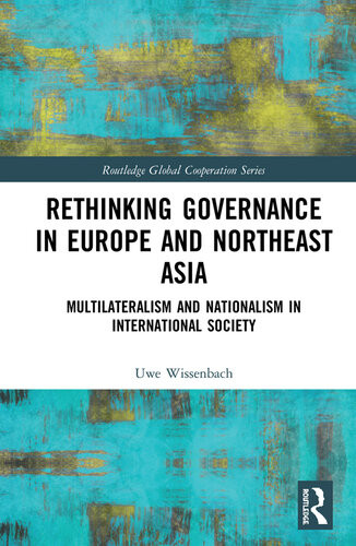 Rethinking Governance In Europe And Northeast Asia Multilateralism And Nationalism In International Society Uwe Wissenbach