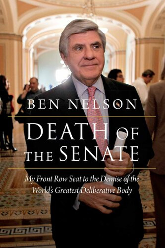 Death Of The Senate My Front Row Seat To The Demise Of The Worlds Greatest Deliberative Body Ben Nelson